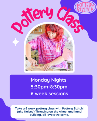 Pottery Bizitch Mondays Evenings 5:30pm - 8:30pm May through June 2026